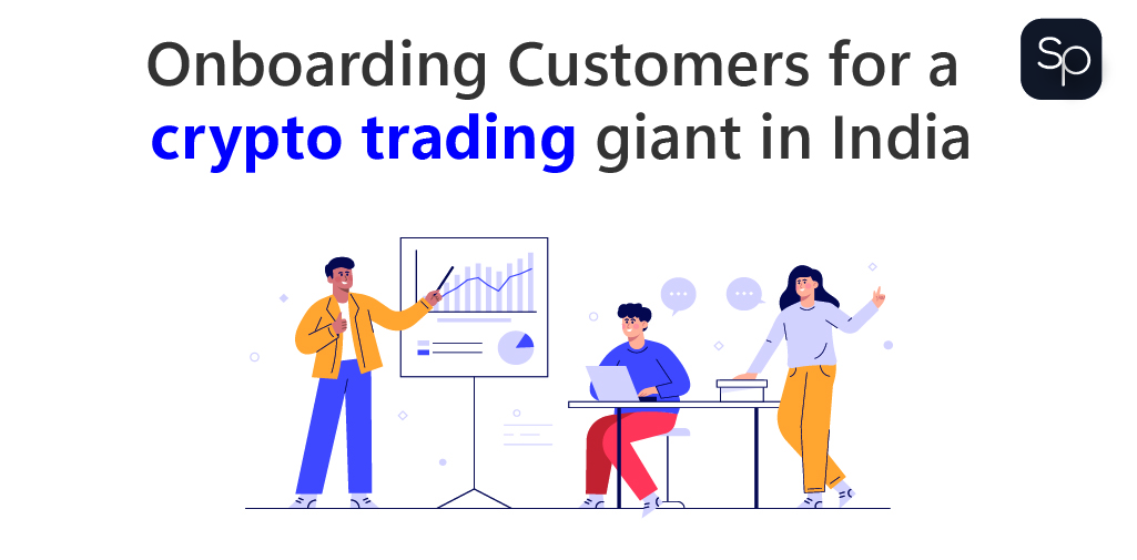 Onboarding Customers for a crypto trading giant in India