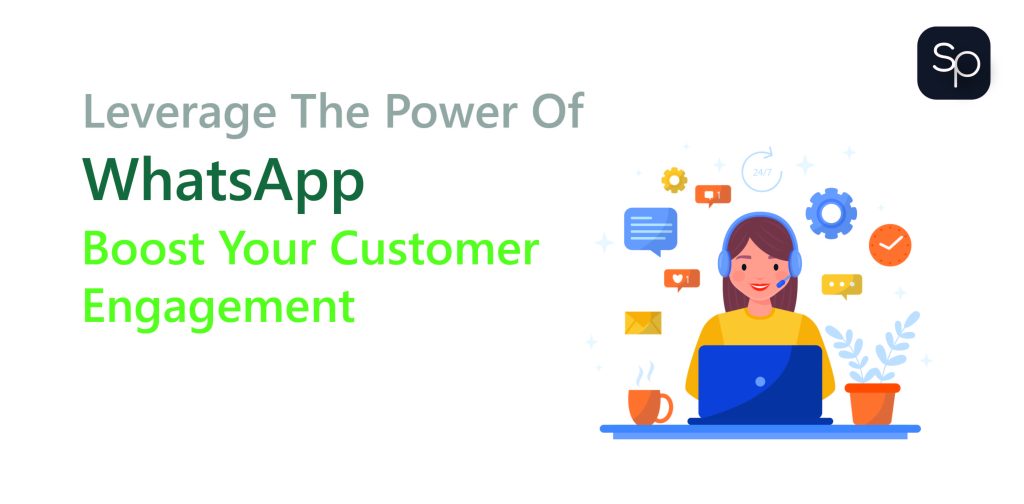 Leverage The Power Of WhatsApp To Boost Your Customer Engagement