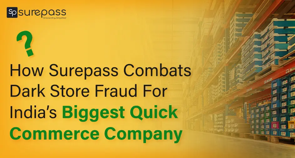 How Surepass Combats Dark Store Fraud For India’s Biggest Quick Commerce Company?