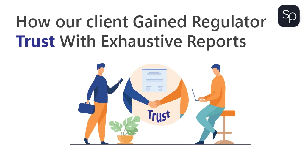 How our client Gained Regulator Trust With Exhaustive Reports