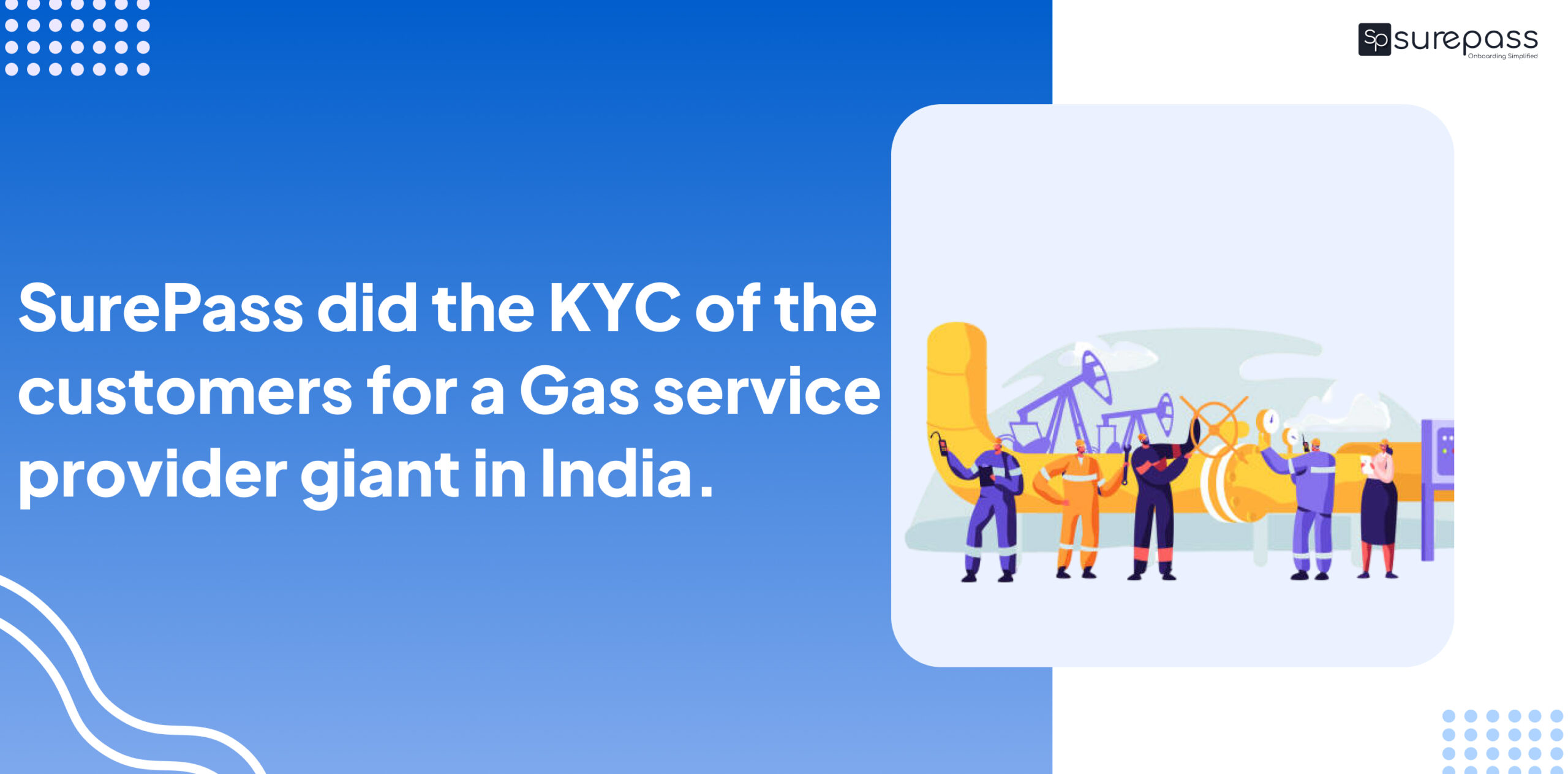 SurePass did the KYC of the customers for a Gas service provider giant in India. SurePass did the KYC of the customers for a Gas service provider giant in India.
