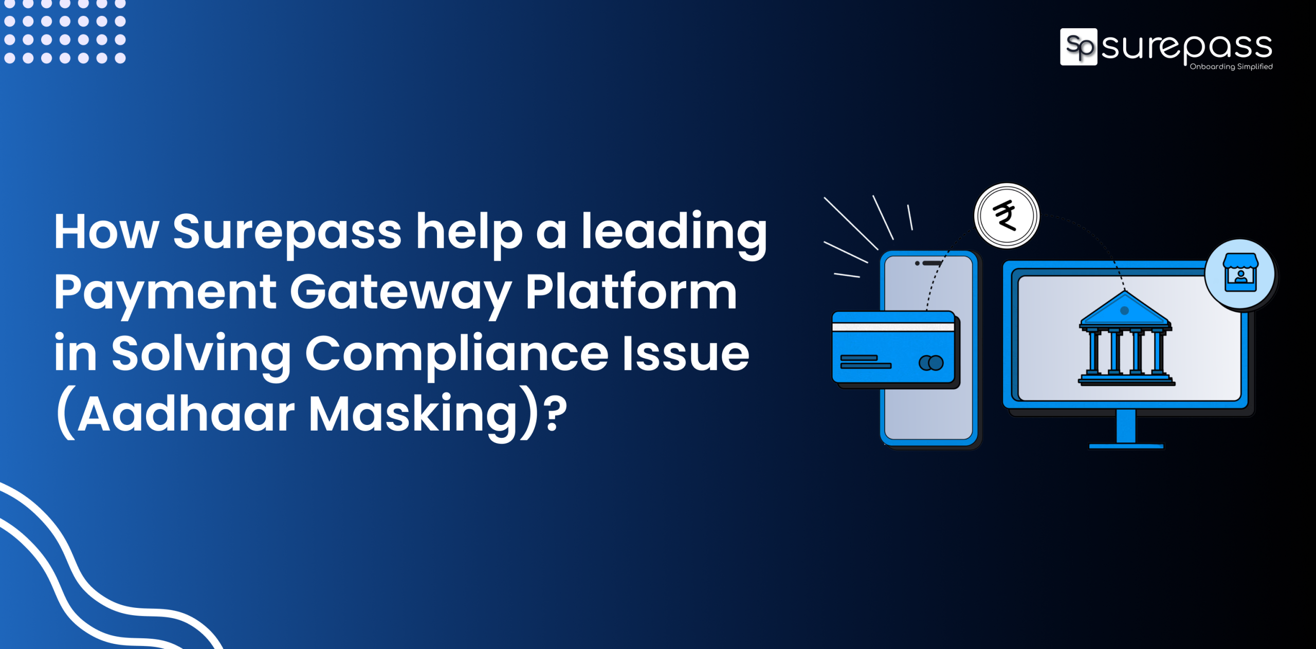 How Surepass help a leading Payment Gateway Platform in Solving Compliance Issue (Aadhaar Masking)?