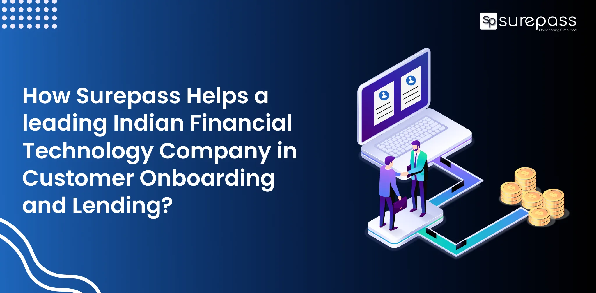 How Surepass Helps a leading Indian Financial Technology Company in Customer Onboarding and Lending_